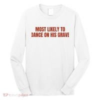 MOST LIKELY TO DANCE ON HIS GRAVE Long Sleeve Shirt thumb 0