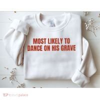 MOST LIKELY TO DANCE ON HIS GRAVE Sweatshirt thumb 2