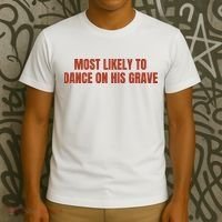 MOST LIKELY TO DANCE ON HIS GRAVE T-Shirt thumb 3