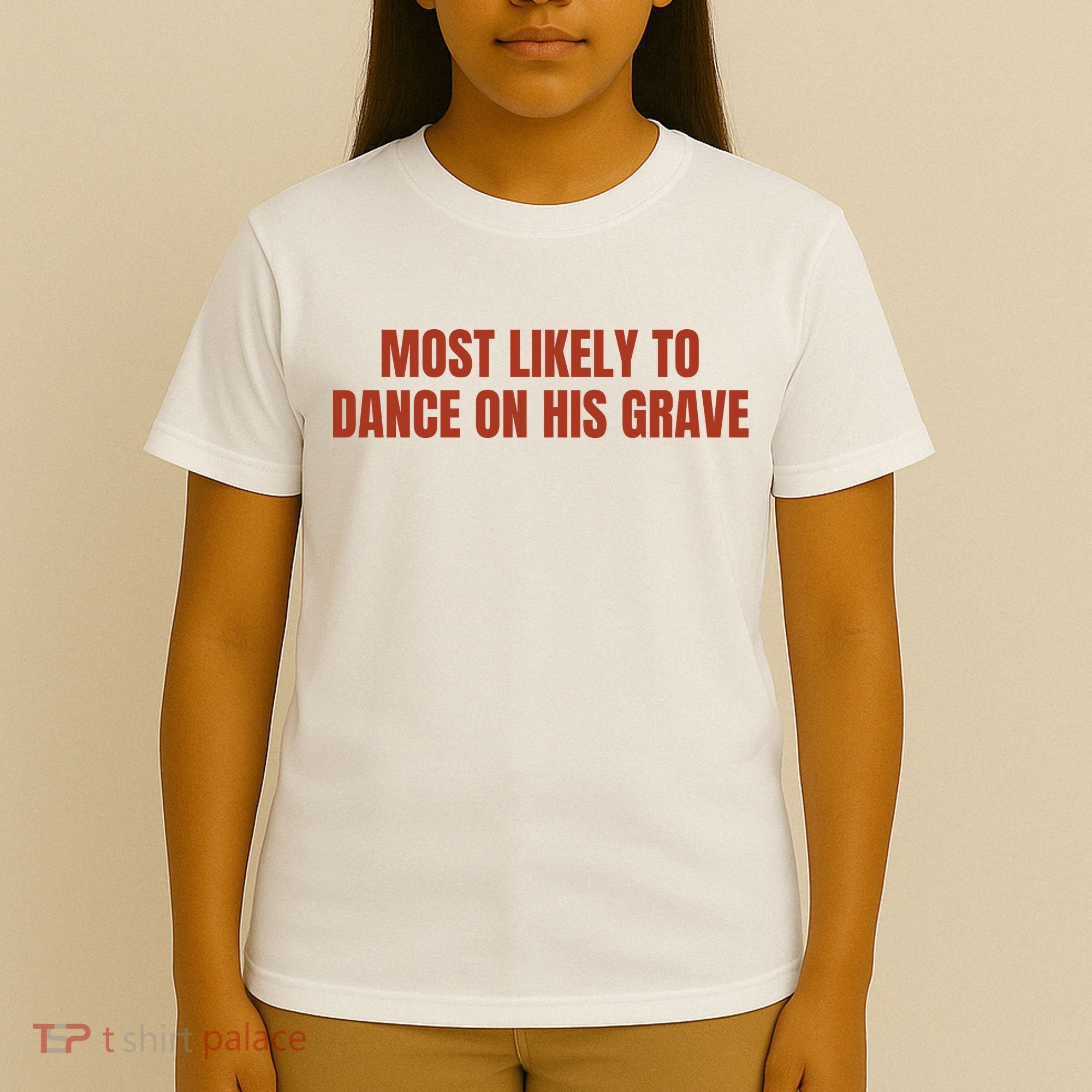 MOST LIKELY TO DANCE ON HIS GRAVE T-Shirt