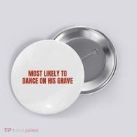 MOST LIKELY TO DANCE ON HIS GRAVE Button thumb 0