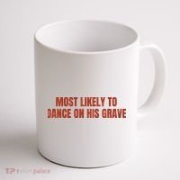 MOST LIKELY TO DANCE ON HIS GRAVE Coffee Mug thumb 1