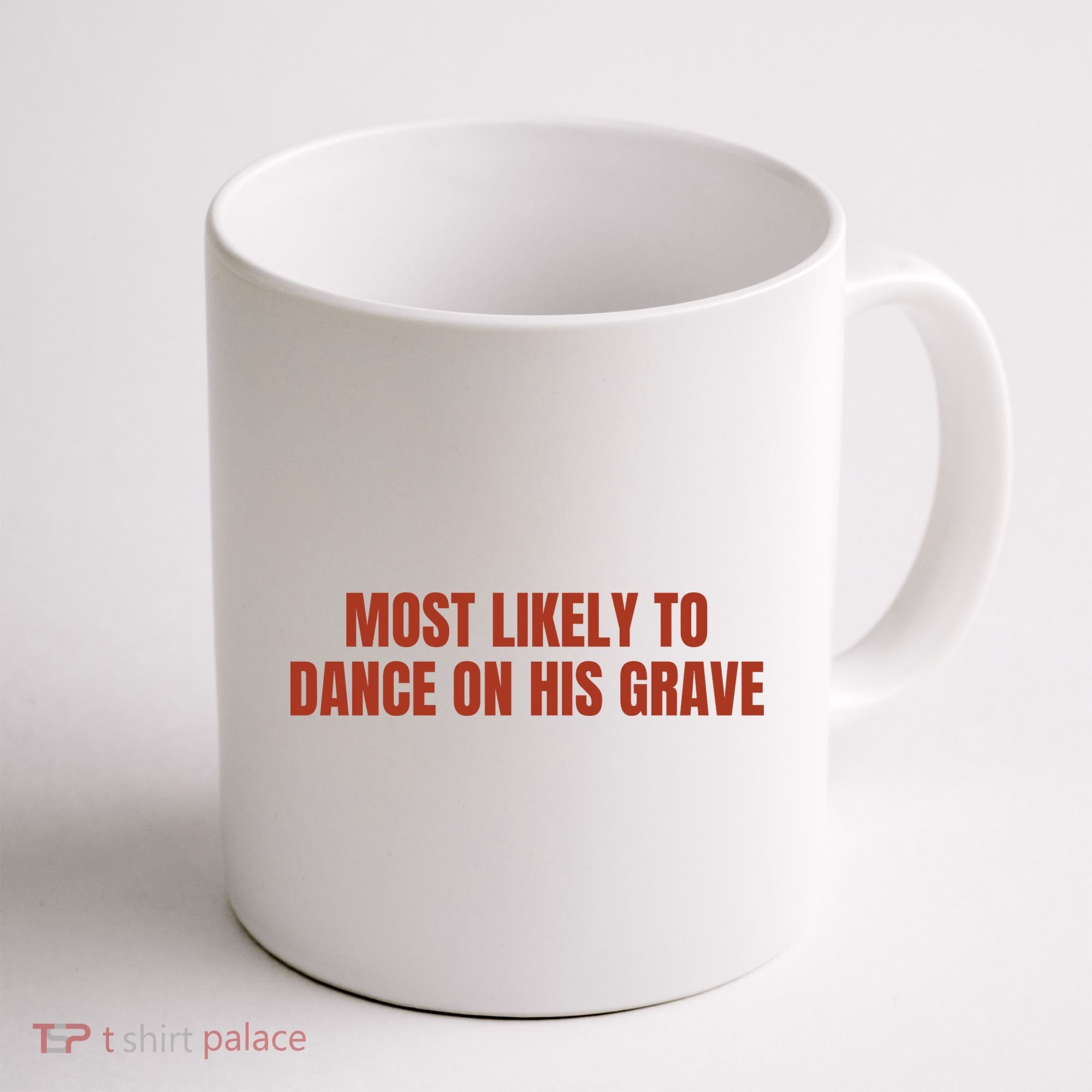 MOST LIKELY TO DANCE ON HIS GRAVE Coffee Mug