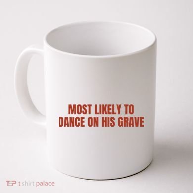 MOST LIKELY TO DANCE ON HIS GRAVE Coffee Mug