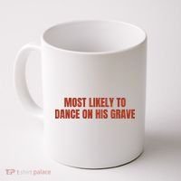 MOST LIKELY TO DANCE ON HIS GRAVE Coffee Mug thumb 0