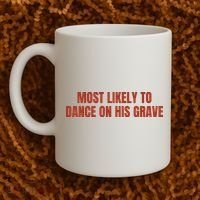 MOST LIKELY TO DANCE ON HIS GRAVE Coffee Mug thumb 2