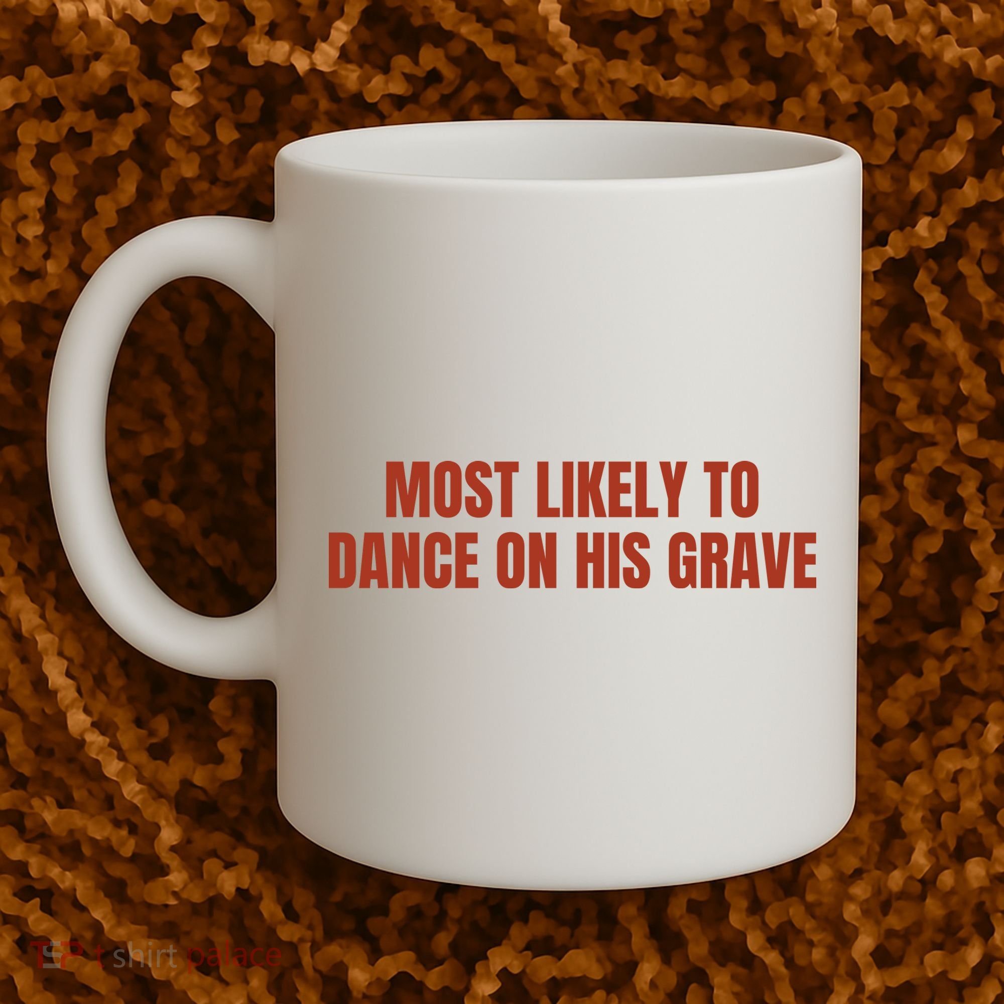 MOST LIKELY TO DANCE ON HIS GRAVE Coffee Mug