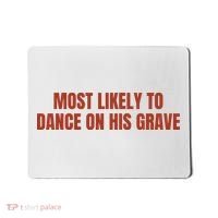 MOST LIKELY TO DANCE ON HIS GRAVE Mousepad thumb 0
