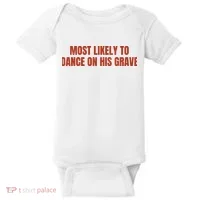 MOST LIKELY TO DANCE ON HIS GRAVE Baby Bodysuit thumb 0