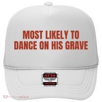 MOST LIKELY TO DANCE ON HIS GRAVE Hat thumb 0