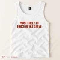 MOST LIKELY TO DANCE ON HIS GRAVE Tank Top thumb 2