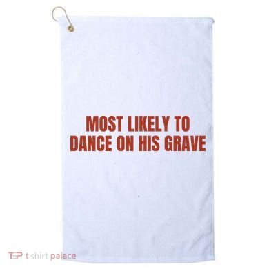 MOST LIKELY TO DANCE ON HIS GRAVE Golf Towel