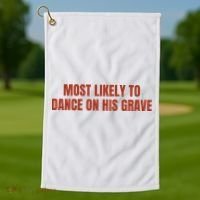 MOST LIKELY TO DANCE ON HIS GRAVE Golf Towel thumb 1