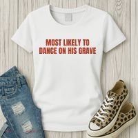 MOST LIKELY TO DANCE ON HIS GRAVE Women's T-Shirt thumb 3