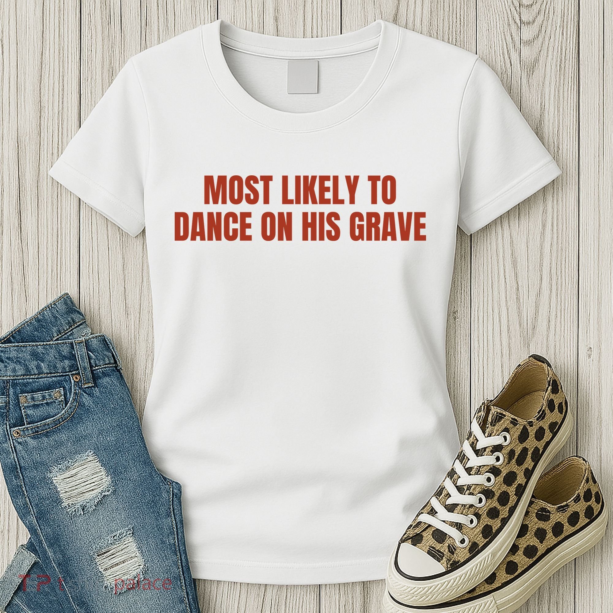 MOST LIKELY TO DANCE ON HIS GRAVE Women's T-Shirt