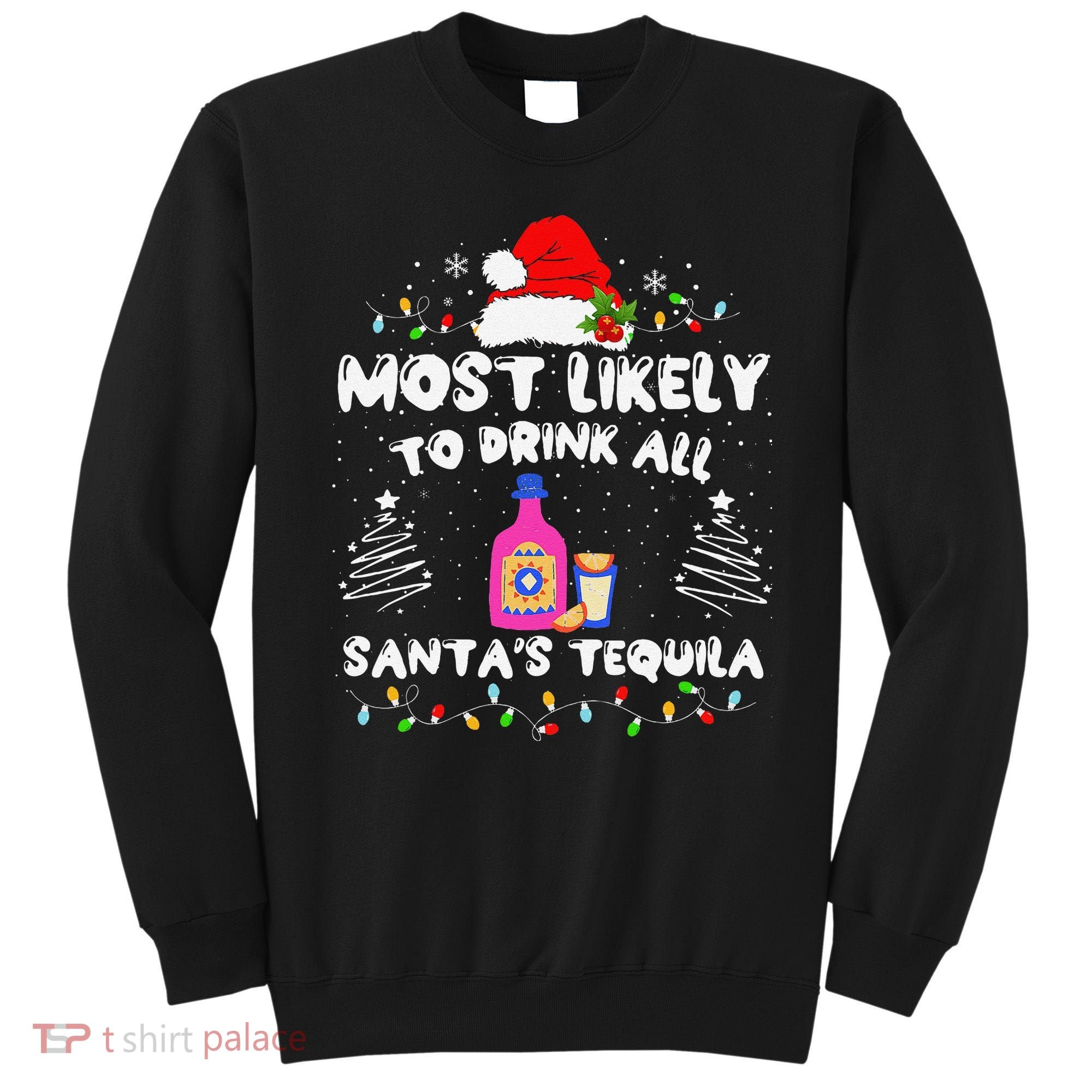 Most Likely To Drink All SantaS Tequila Matching Christmas Sweatshirt