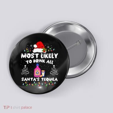 Most Likely To Drink All SantaS Tequila Matching Christmas Button