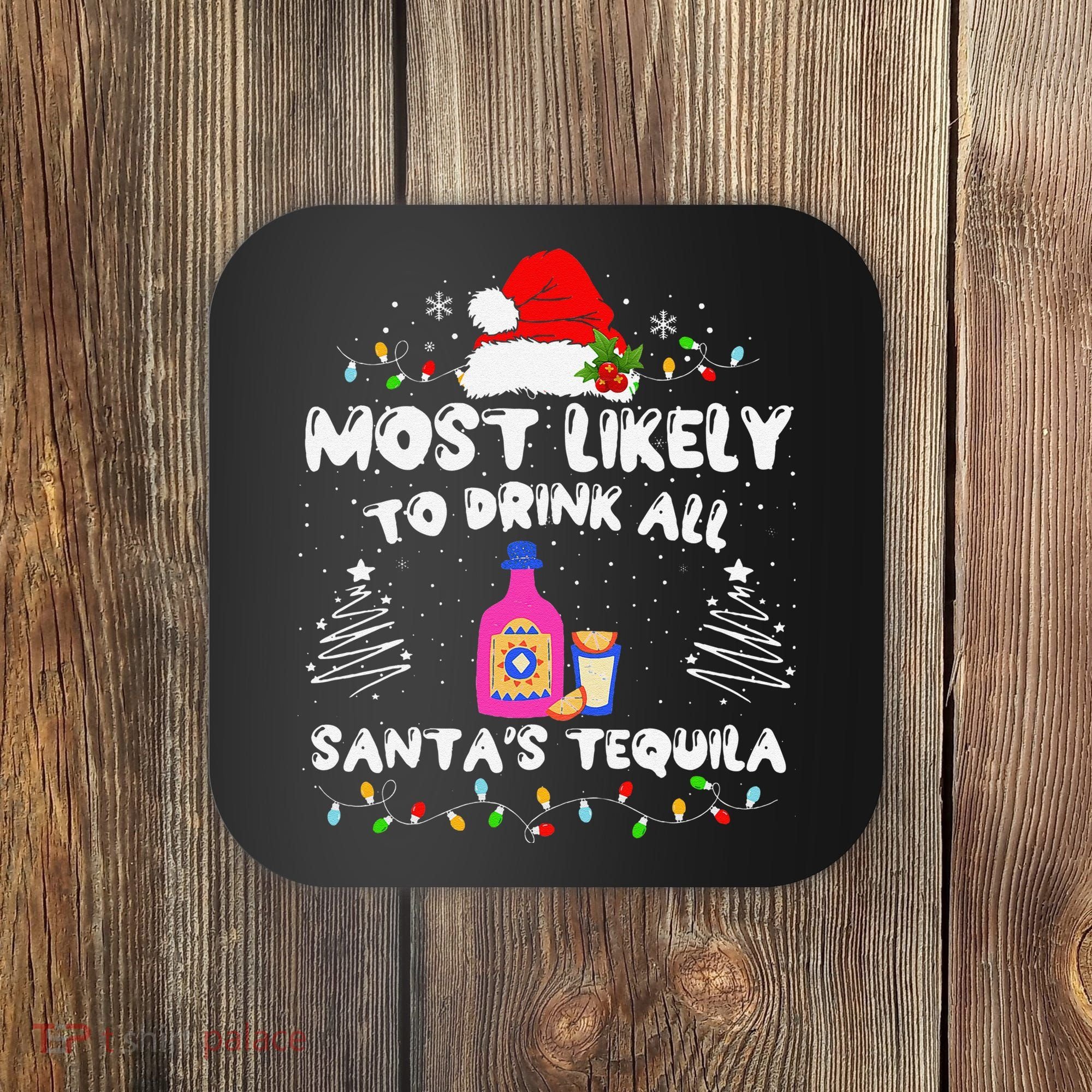 Most Likely To Drink All SantaS Tequila Matching Christmas Coaster