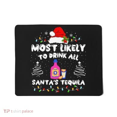 Most Likely To Drink All SantaS Tequila Matching Christmas Mousepad
