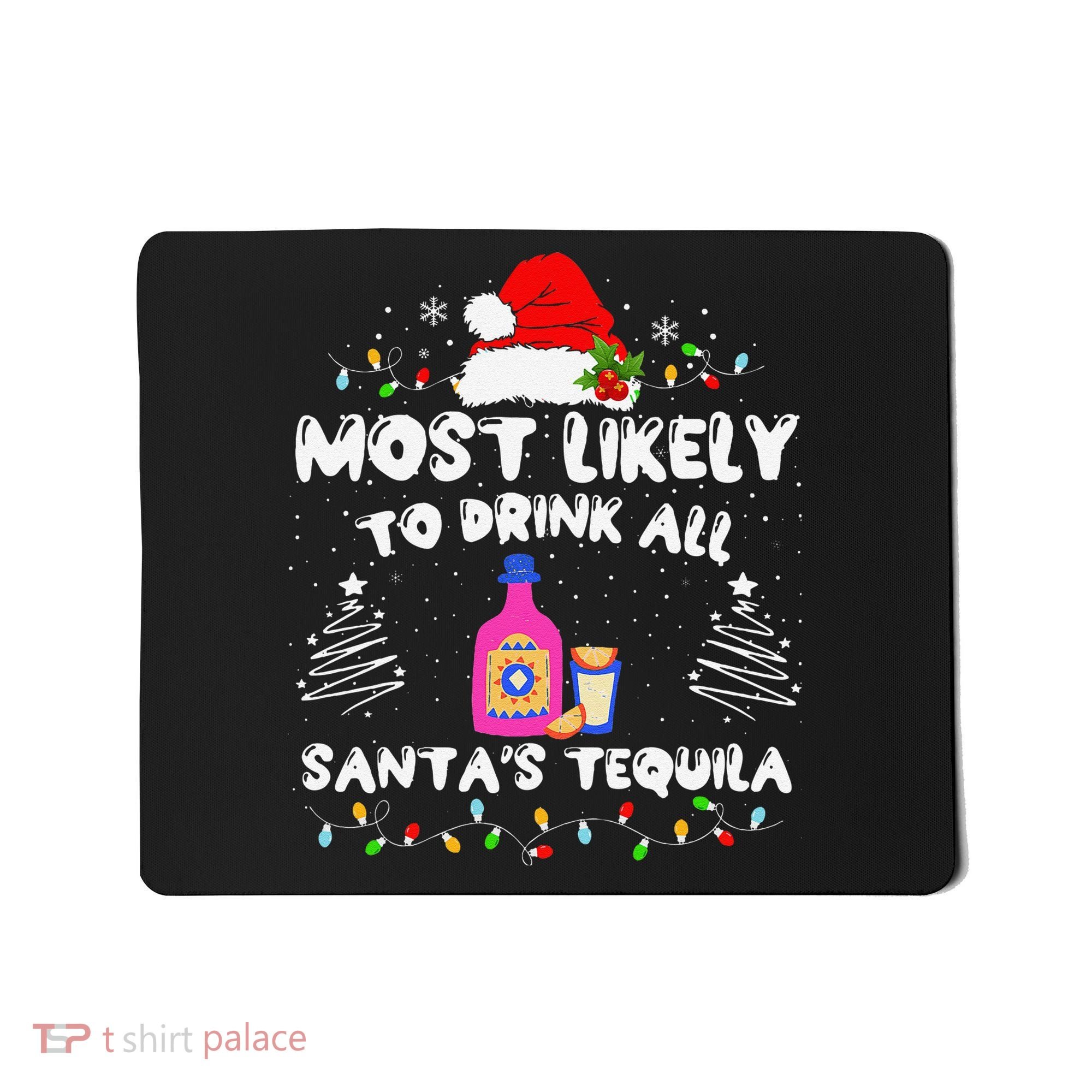 Most Likely To Drink All SantaS Tequila Matching Christmas Mousepad