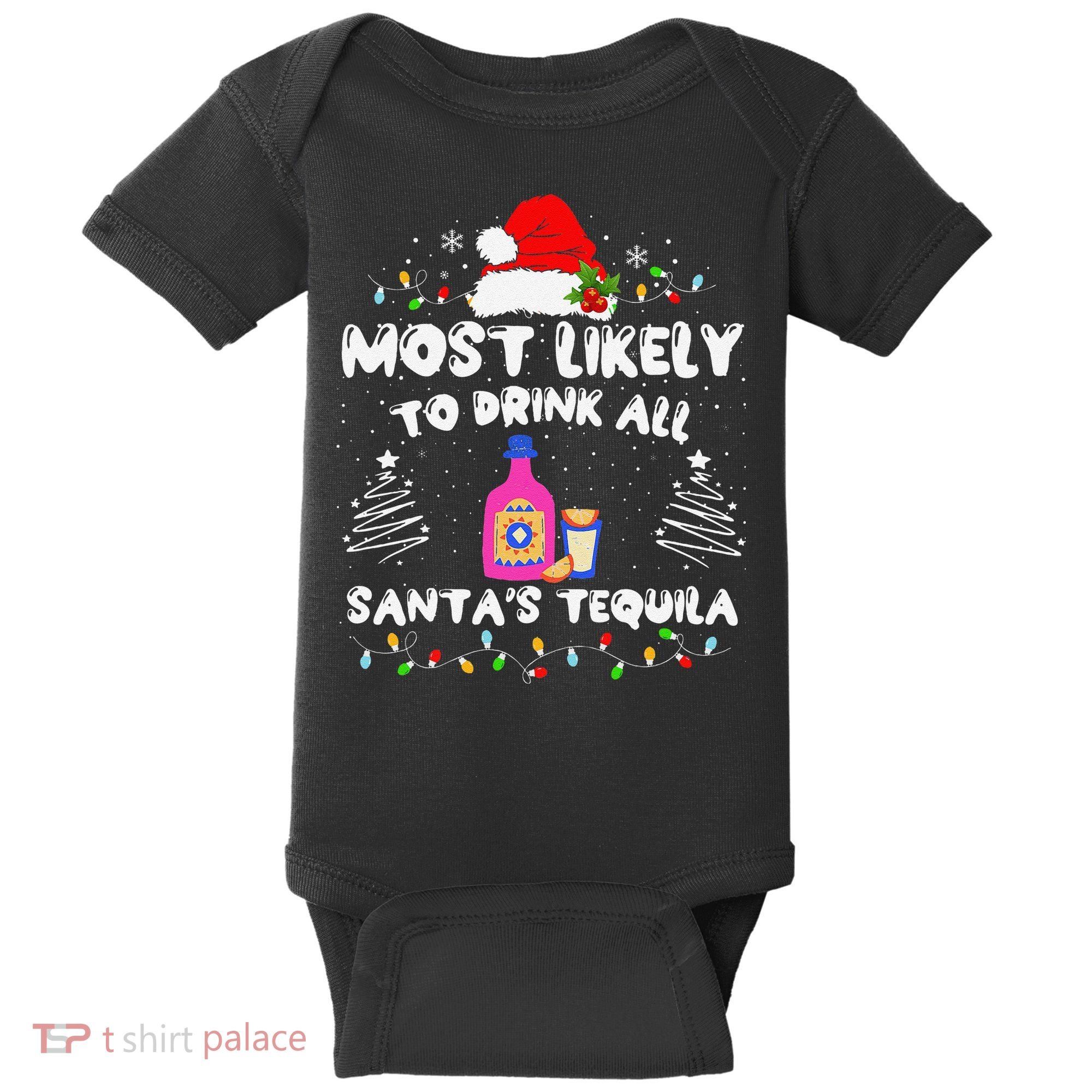 Most Likely To Drink All SantaS Tequila Matching Christmas Baby Bodysuit