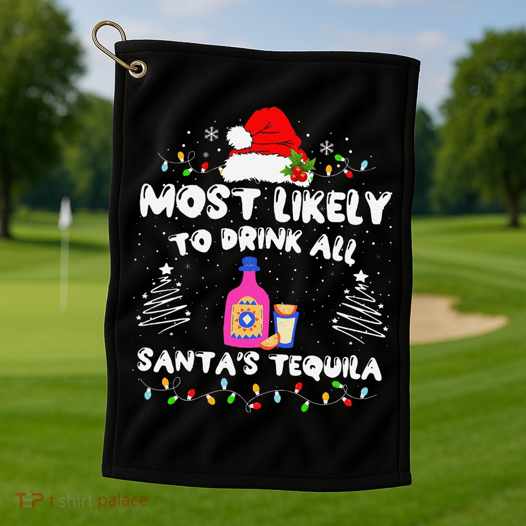 Most Likely To Drink All SantaS Tequila Matching Christmas Golf Towel