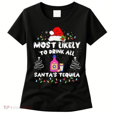 Most Likely To Drink All SantaS Tequila Matching Christmas Women's T-Shirt