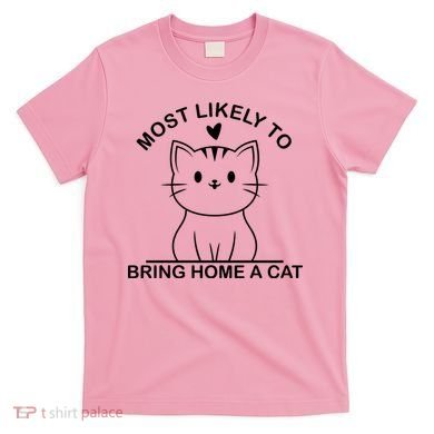 Most Likely To Bring Home A Cat Funny T-Shirt