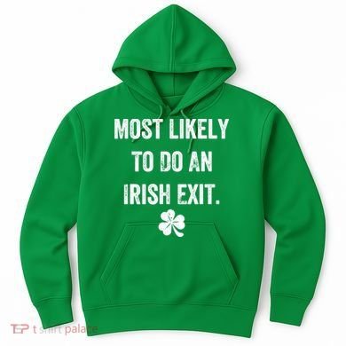 Most Likely To Do An Irish Exit Funny Hoodie