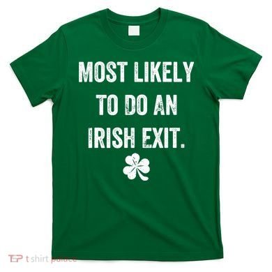 Most Likely To Do An Irish Exit Funny T-Shirt