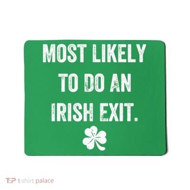 Most Likely To Do An Irish Exit Funny Mousepad