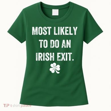 Most Likely To Do An Irish Exit Funny Women's T-Shirt