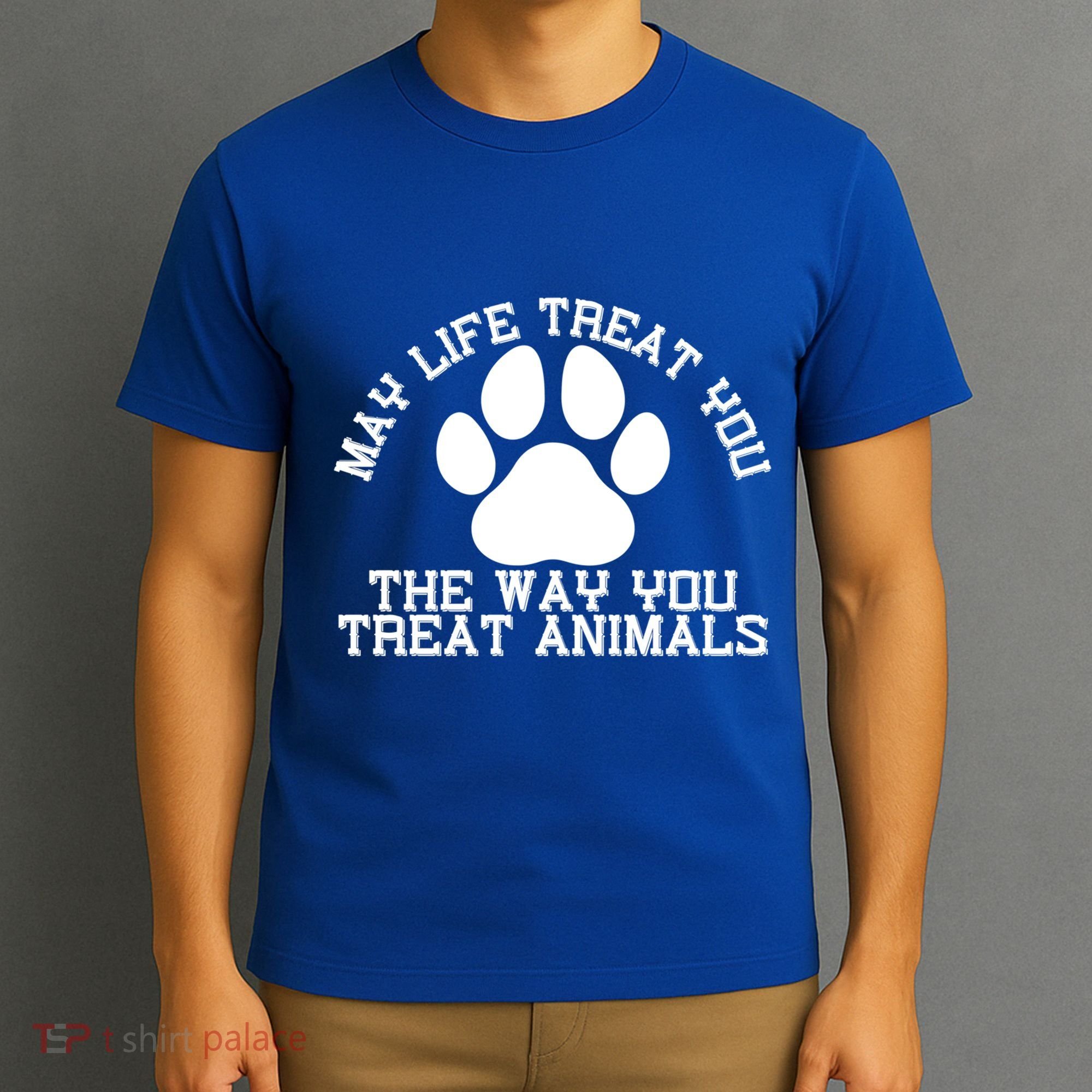 May Life Treat You The Way You Treat Animals Funny Pet Meaningful Gift T-Shirt