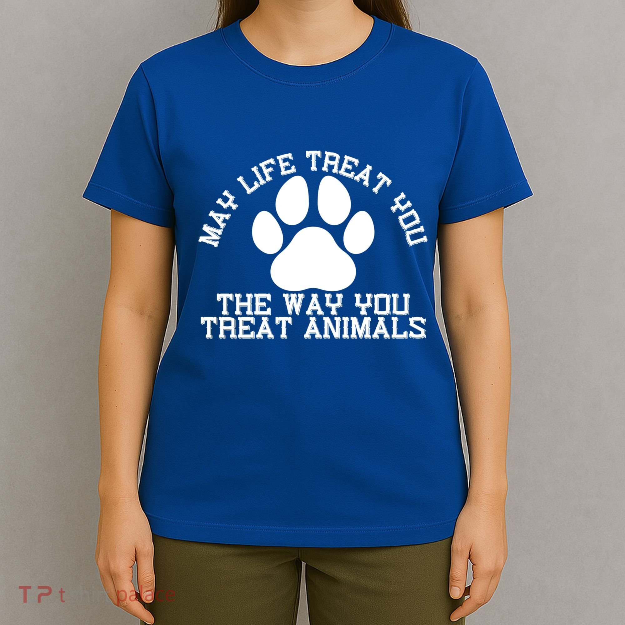 May Life Treat You The Way You Treat Animals Funny Pet Meaningful Gift T-Shirt