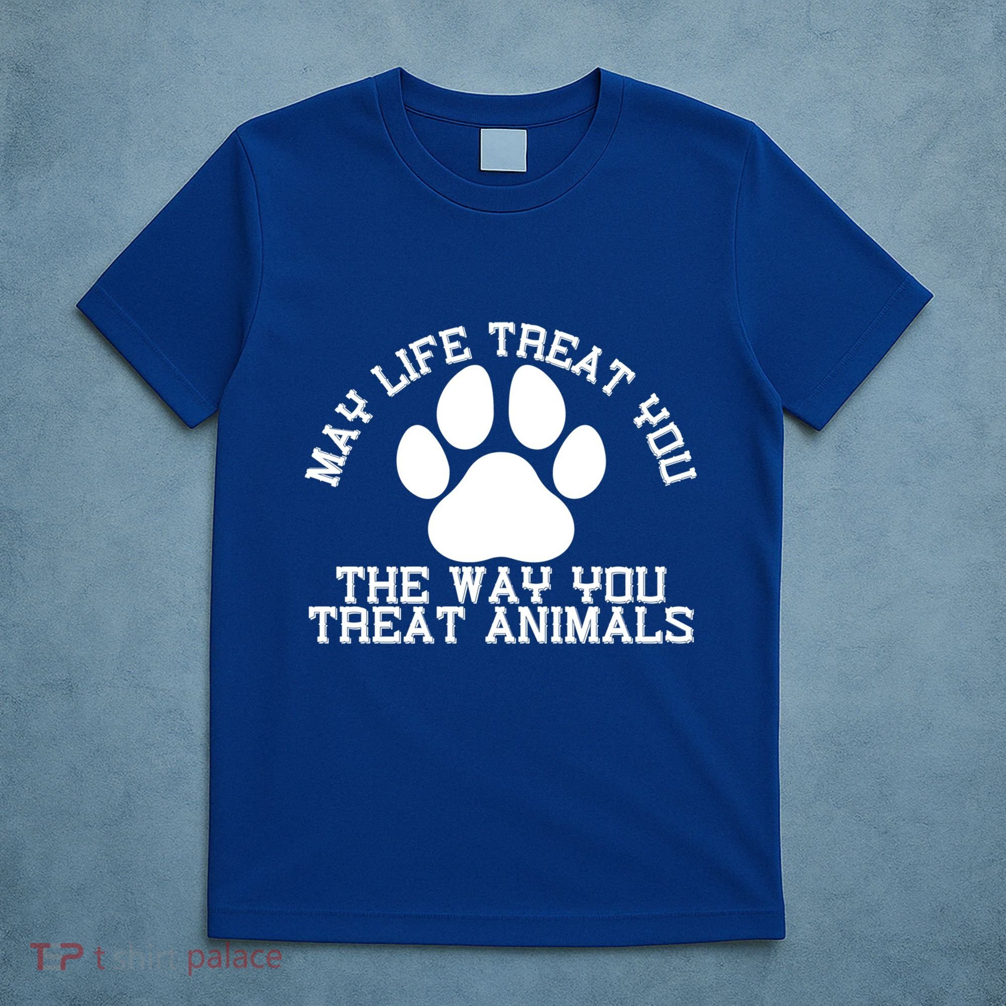 May Life Treat You The Way You Treat Animals Funny Pet Meaningful Gift T-Shirt