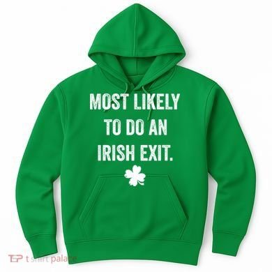 Most Likely To Do An Irish Exit Funny St Patricks Day Hoodie