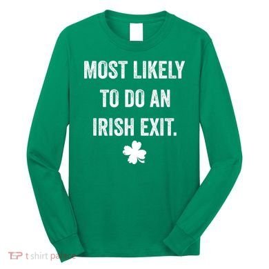 Most Likely To Do An Irish Exit Funny St Patricks Day Long Sleeve Shirt