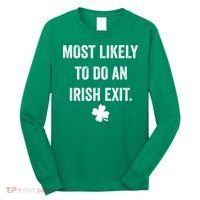 Most Likely To Do An Irish Exit Funny St Patricks Day Long Sleeve Shirt thumb 0