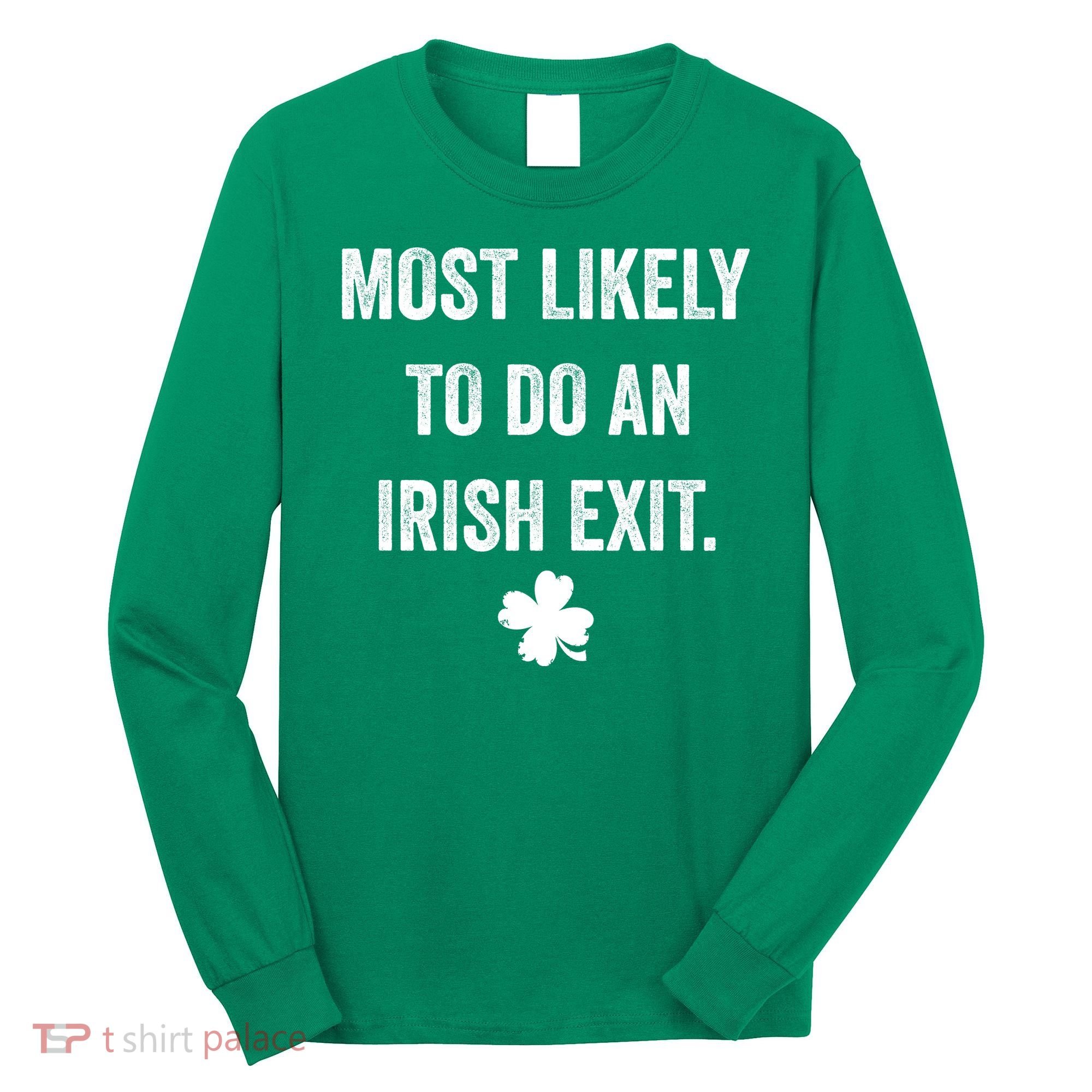 Most Likely To Do An Irish Exit Funny St Patricks Day Long Sleeve Shirt