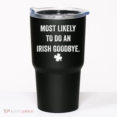 Most Likely To Do An Irish Goodbye Funny St Patricks Day Tumbler