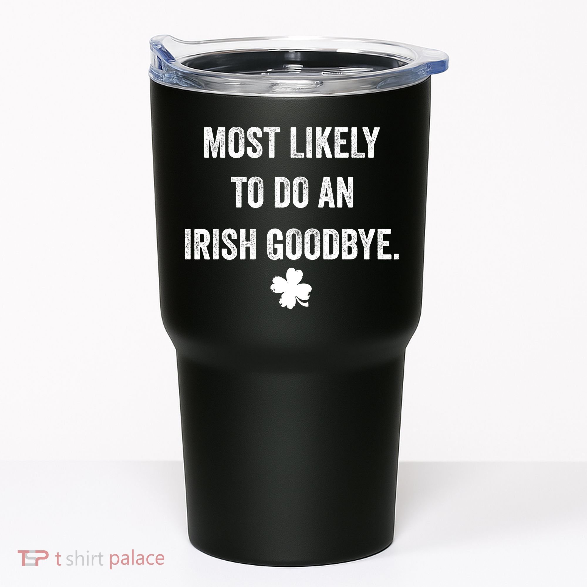Most Likely To Do An Irish Goodbye Funny St Patricks Day Tumbler