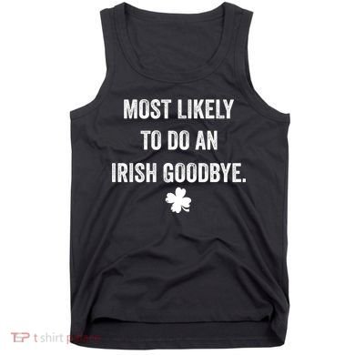Most Likely To Do An Irish Goodbye Funny St Patricks Day Tank Top