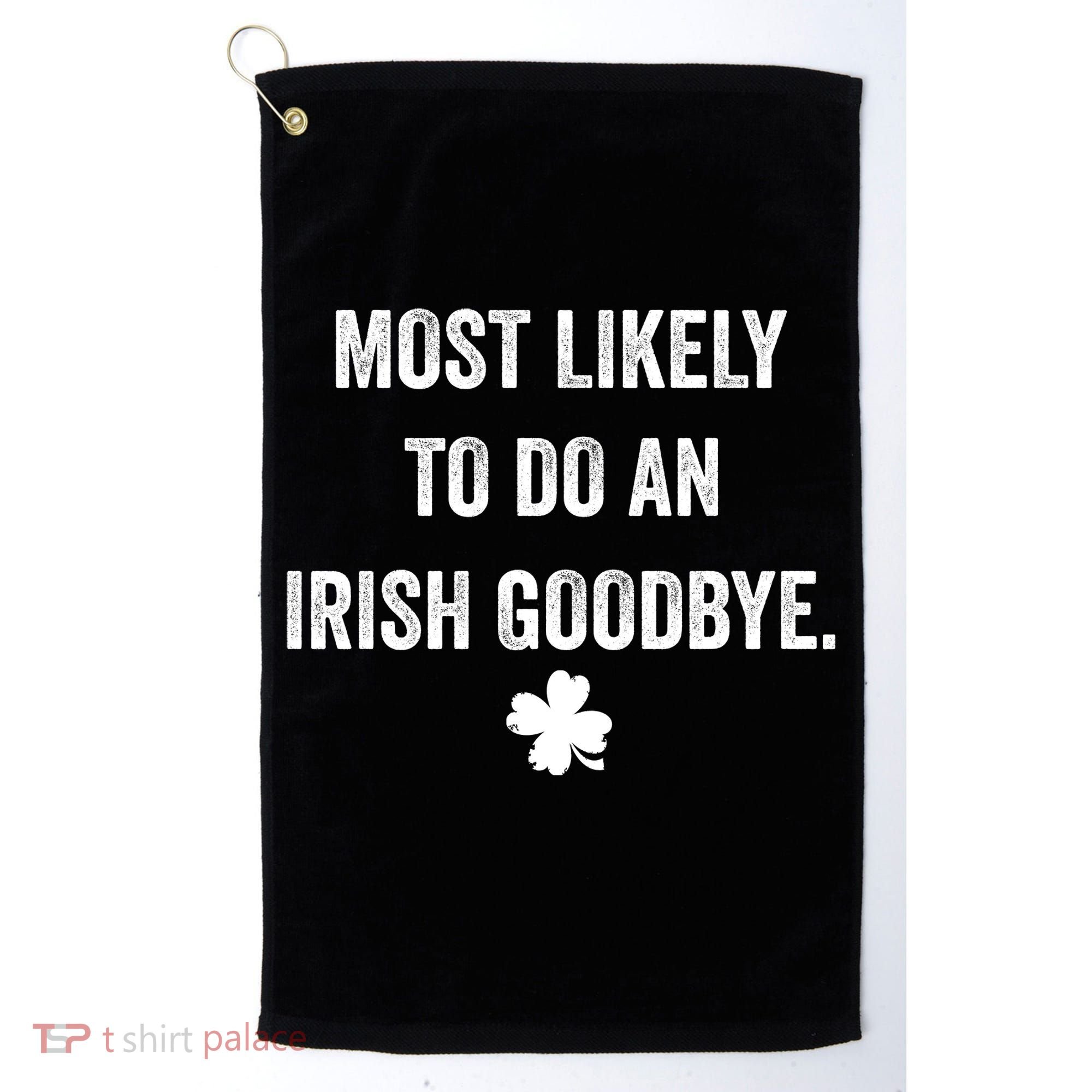 Most Likely To Do An Irish Goodbye Funny St Patricks Day Golf Towel