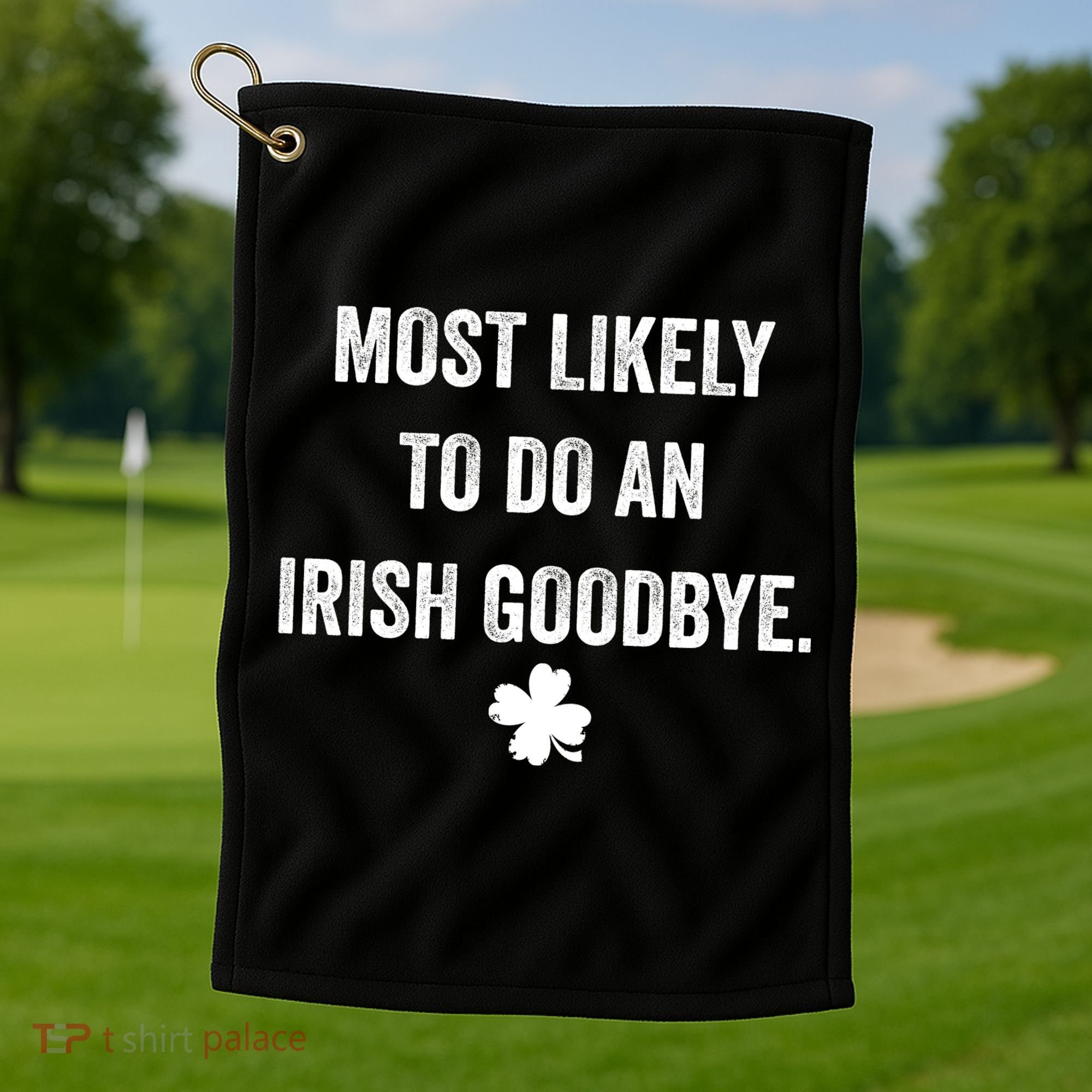 Most Likely To Do An Irish Goodbye Funny St Patricks Day Golf Towel