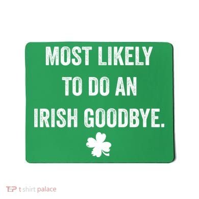 Most Likely To Do An Irish Goodbye Funny St Patricks Day Mousepad