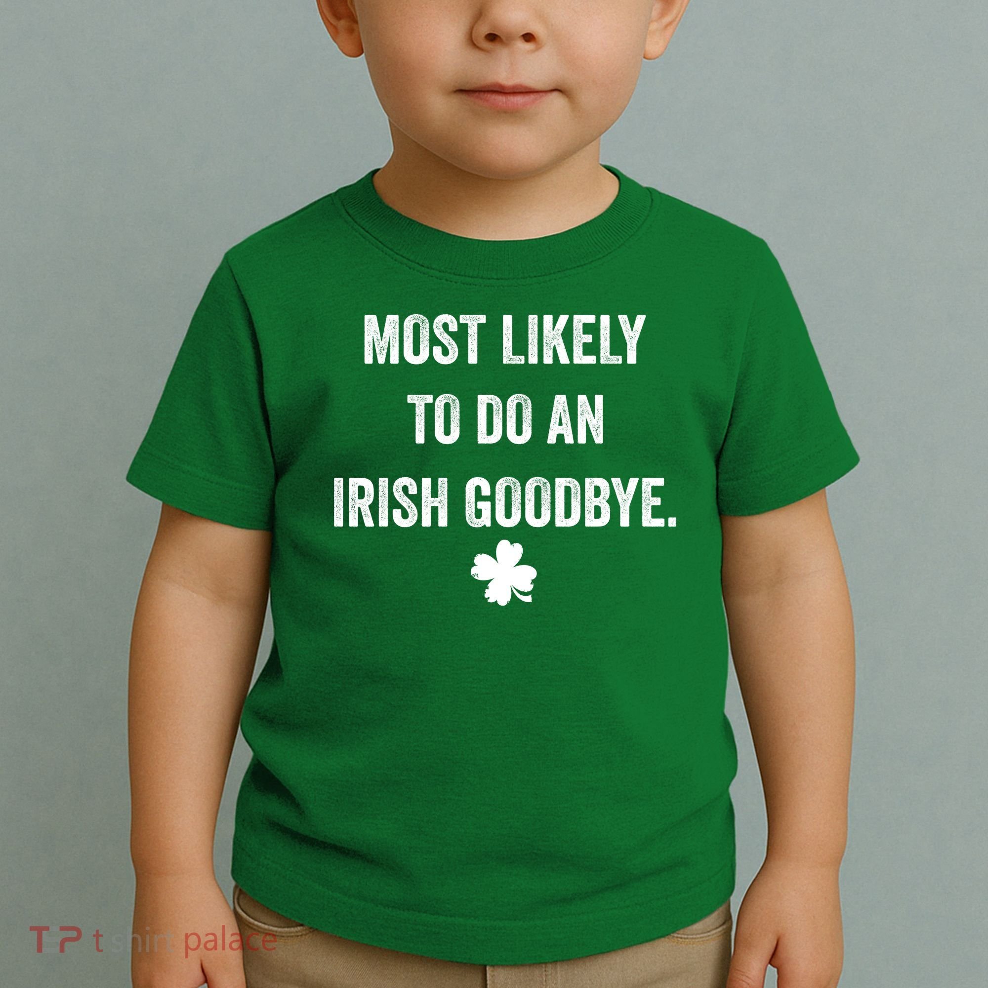 Most Likely To Do An Irish Goodbye Funny St Patricks Day Toddler T-Shirt