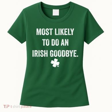 Most Likely To Do An Irish Goodbye Funny St Patricks Day Women's T-Shirt