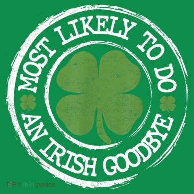 Most Likely To Do An Irish Goodbye Funny St Patricks Day Button