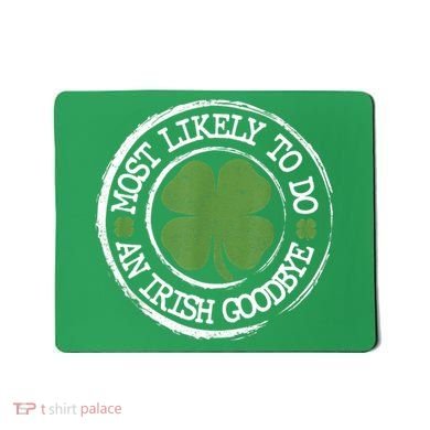 Most Likely To Do An Irish Goodbye Funny St Patricks Day Mousepad