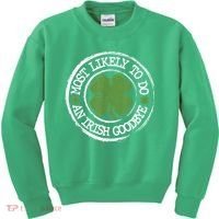 Most Likely To Do An Irish Goodbye Funny St Patricks Day Kids Sweatshirt thumb 0